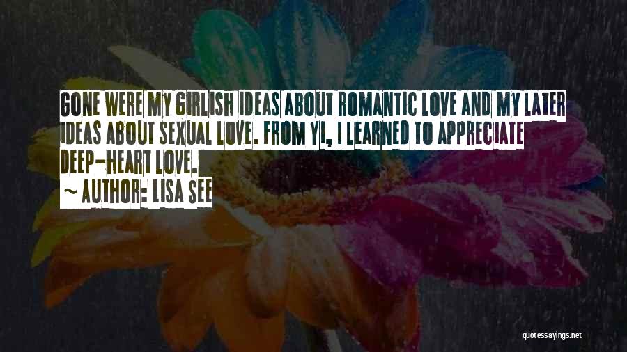 Lisa See Quotes: Gone Were My Girlish Ideas About Romantic Love And My Later Ideas About Sexual Love. From Yi, I Learned To