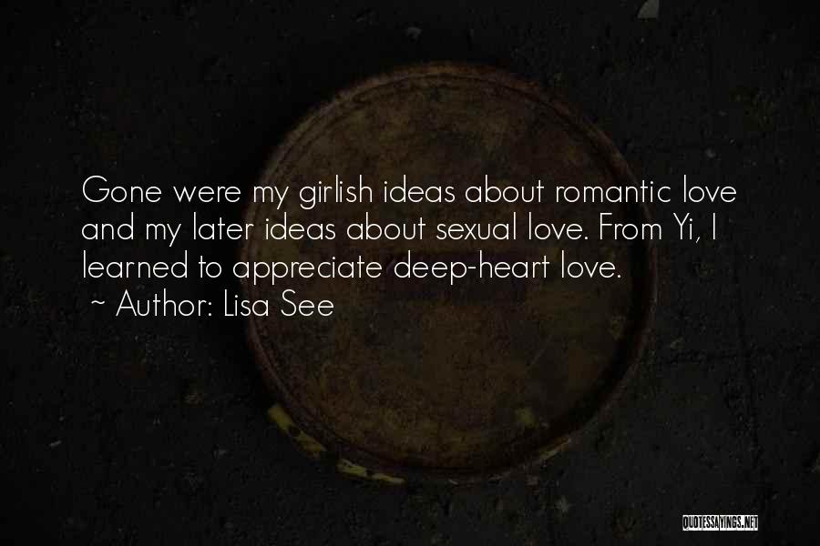 Lisa See Quotes: Gone Were My Girlish Ideas About Romantic Love And My Later Ideas About Sexual Love. From Yi, I Learned To