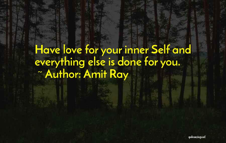 Amit Ray Quotes: Have Love For Your Inner Self And Everything Else Is Done For You.