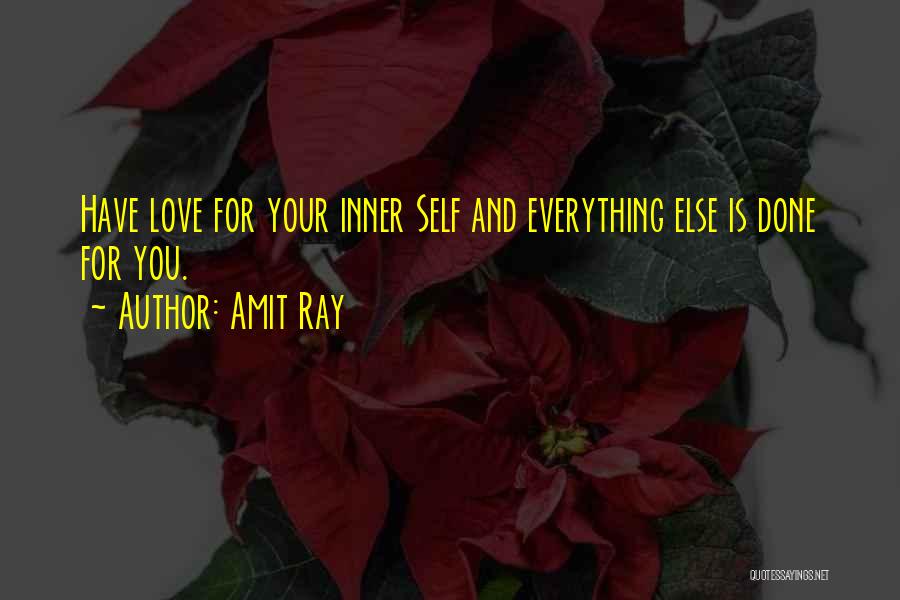 Amit Ray Quotes: Have Love For Your Inner Self And Everything Else Is Done For You.