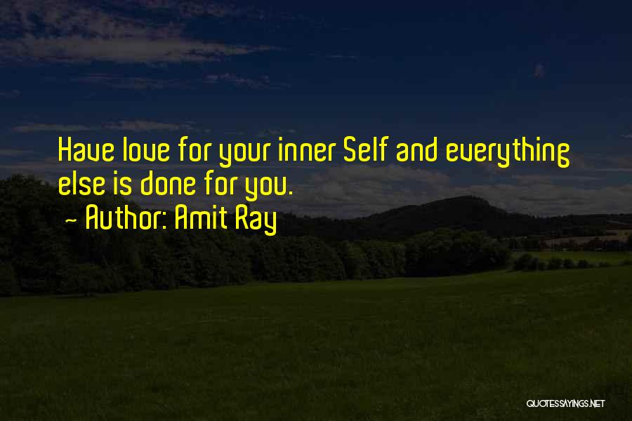 Amit Ray Quotes: Have Love For Your Inner Self And Everything Else Is Done For You.