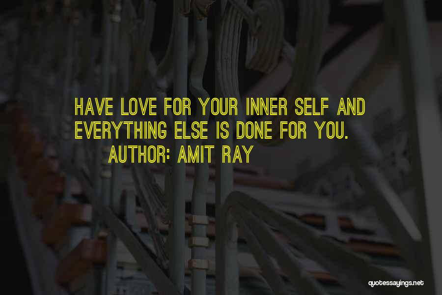 Amit Ray Quotes: Have Love For Your Inner Self And Everything Else Is Done For You.