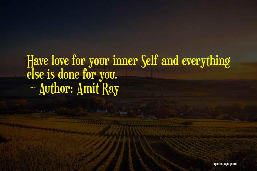 Amit Ray Quotes: Have Love For Your Inner Self And Everything Else Is Done For You.
