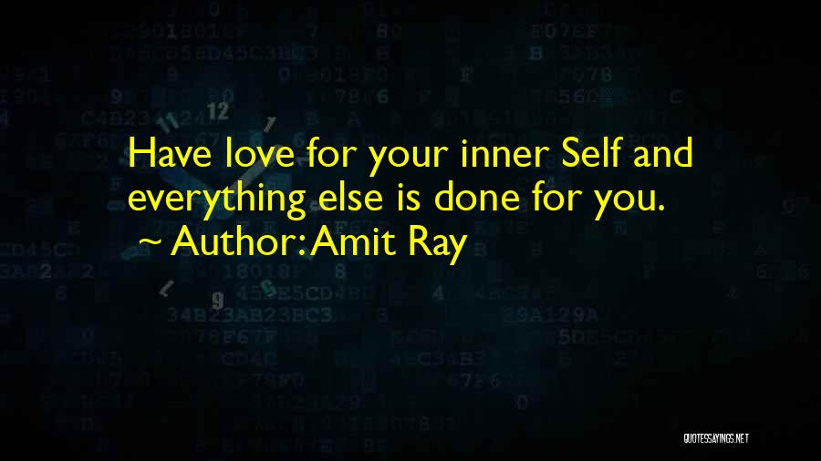 Amit Ray Quotes: Have Love For Your Inner Self And Everything Else Is Done For You.