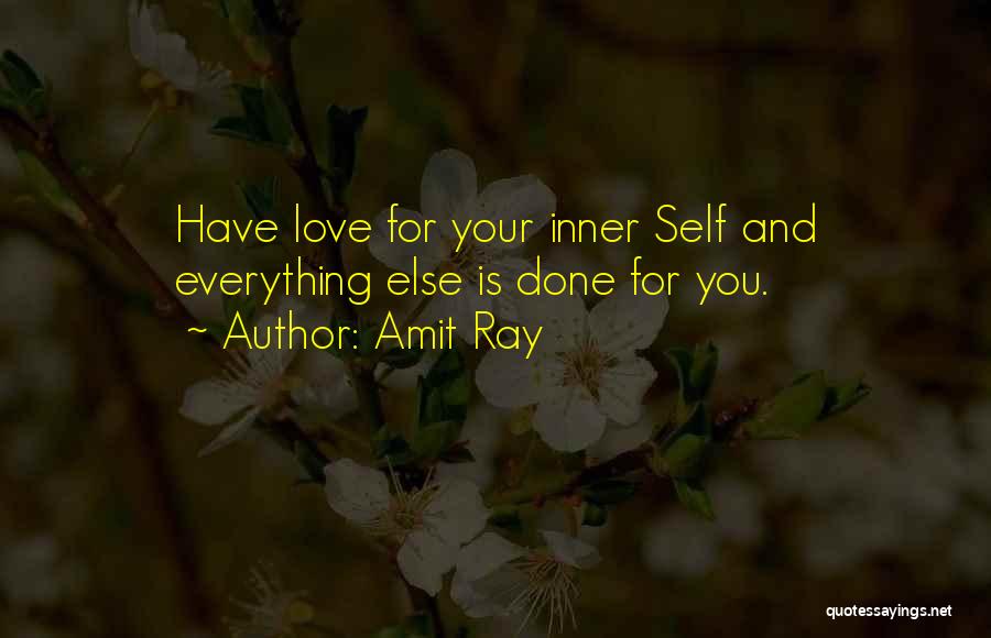 Amit Ray Quotes: Have Love For Your Inner Self And Everything Else Is Done For You.