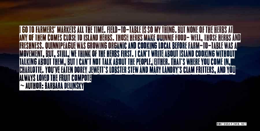 Barbara Delinsky Quotes: I Go To Farmers' Markets All The Time. Field-to-table Is So My Thing. But None Of The Herbs At Any