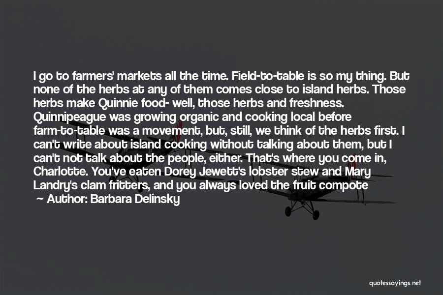 Barbara Delinsky Quotes: I Go To Farmers' Markets All The Time. Field-to-table Is So My Thing. But None Of The Herbs At Any