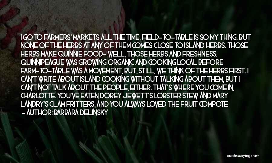 Barbara Delinsky Quotes: I Go To Farmers' Markets All The Time. Field-to-table Is So My Thing. But None Of The Herbs At Any