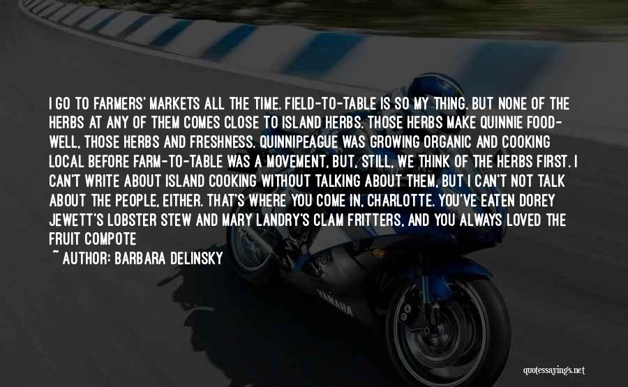 Barbara Delinsky Quotes: I Go To Farmers' Markets All The Time. Field-to-table Is So My Thing. But None Of The Herbs At Any