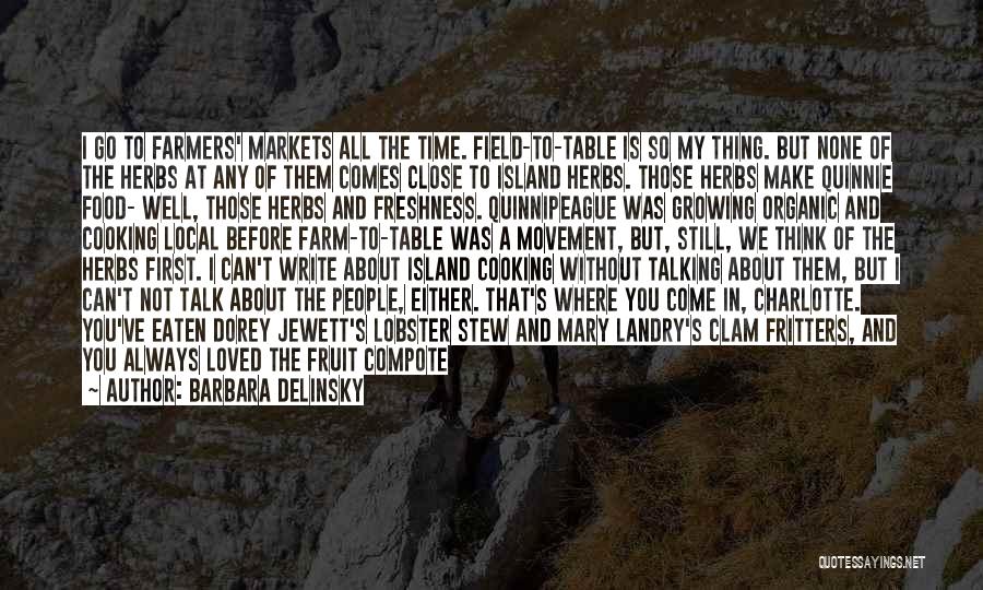 Barbara Delinsky Quotes: I Go To Farmers' Markets All The Time. Field-to-table Is So My Thing. But None Of The Herbs At Any