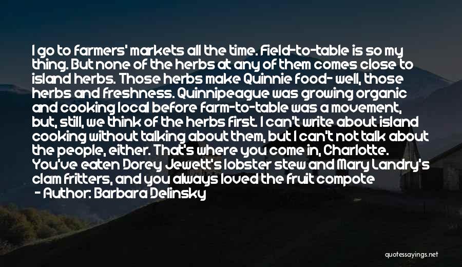 Barbara Delinsky Quotes: I Go To Farmers' Markets All The Time. Field-to-table Is So My Thing. But None Of The Herbs At Any