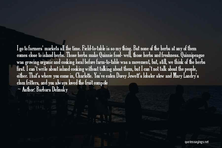 Barbara Delinsky Quotes: I Go To Farmers' Markets All The Time. Field-to-table Is So My Thing. But None Of The Herbs At Any