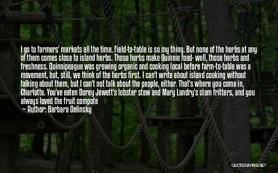 Barbara Delinsky Quotes: I Go To Farmers' Markets All The Time. Field-to-table Is So My Thing. But None Of The Herbs At Any
