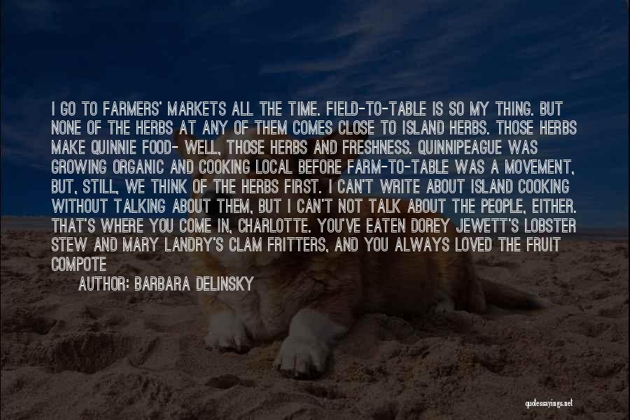 Barbara Delinsky Quotes: I Go To Farmers' Markets All The Time. Field-to-table Is So My Thing. But None Of The Herbs At Any