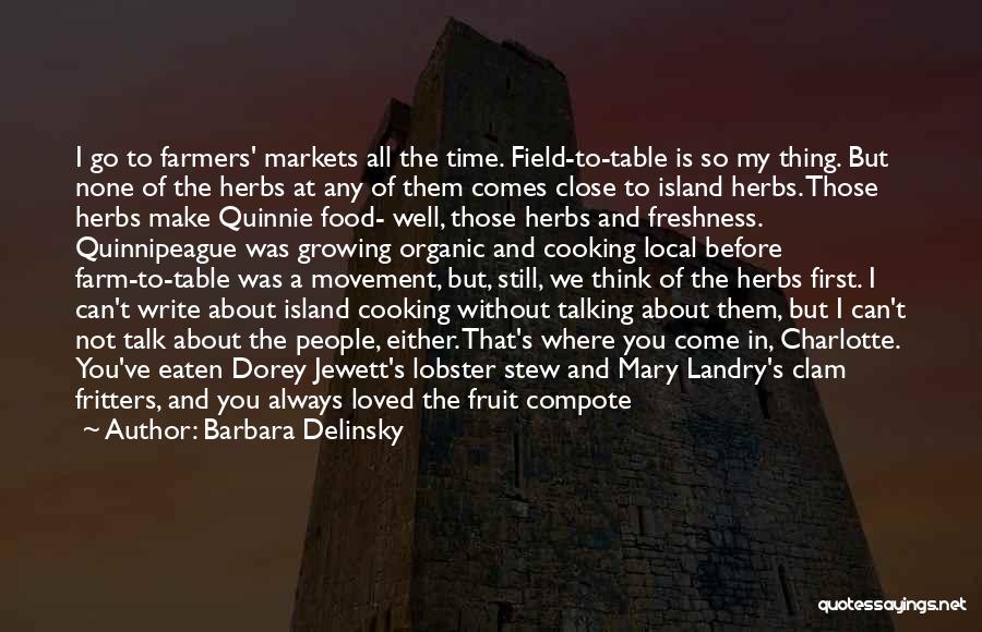 Barbara Delinsky Quotes: I Go To Farmers' Markets All The Time. Field-to-table Is So My Thing. But None Of The Herbs At Any