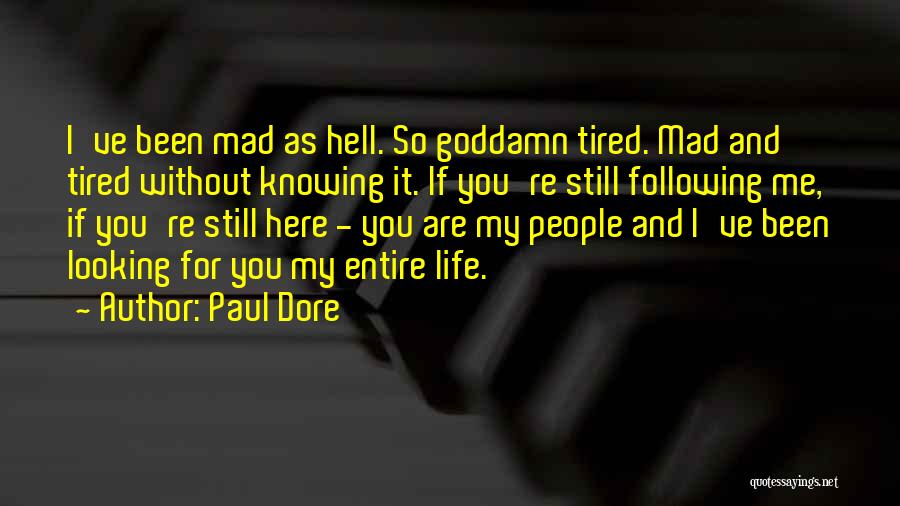 Paul Dore Quotes: I've Been Mad As Hell. So Goddamn Tired. Mad And Tired Without Knowing It. If You're Still Following Me, If