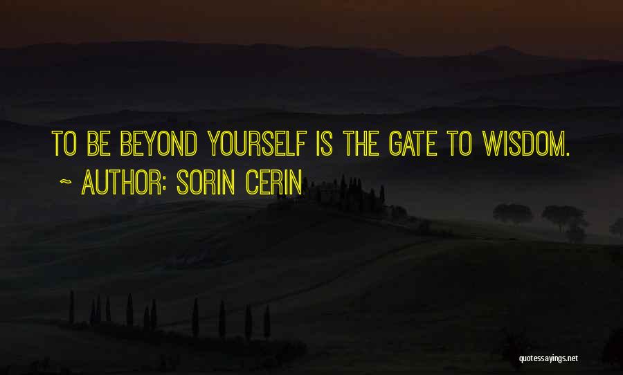 Sorin Cerin Quotes: To Be Beyond Yourself Is The Gate To Wisdom.