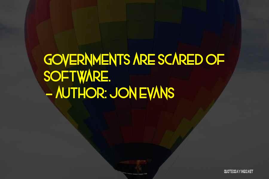 Jon Evans Quotes: Governments Are Scared Of Software.