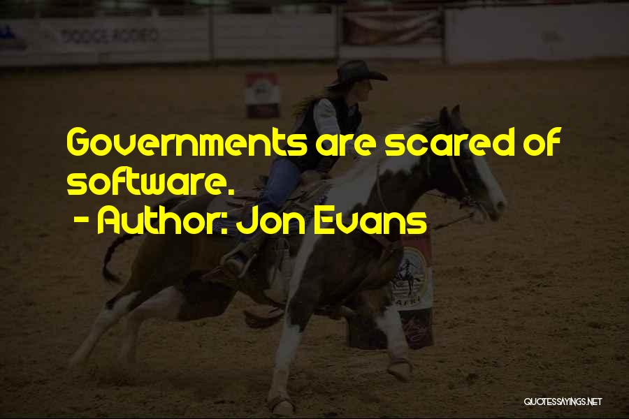Jon Evans Quotes: Governments Are Scared Of Software.