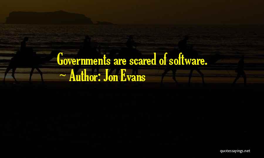 Jon Evans Quotes: Governments Are Scared Of Software.