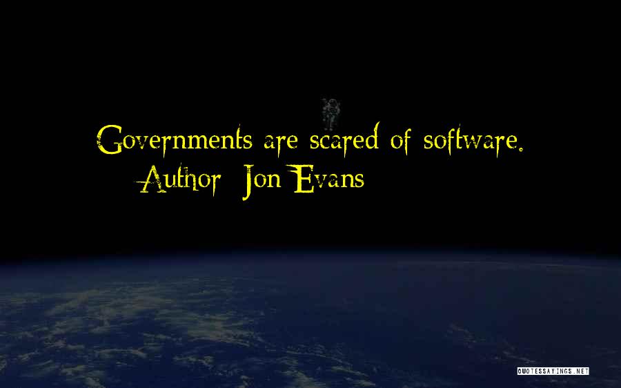 Jon Evans Quotes: Governments Are Scared Of Software.