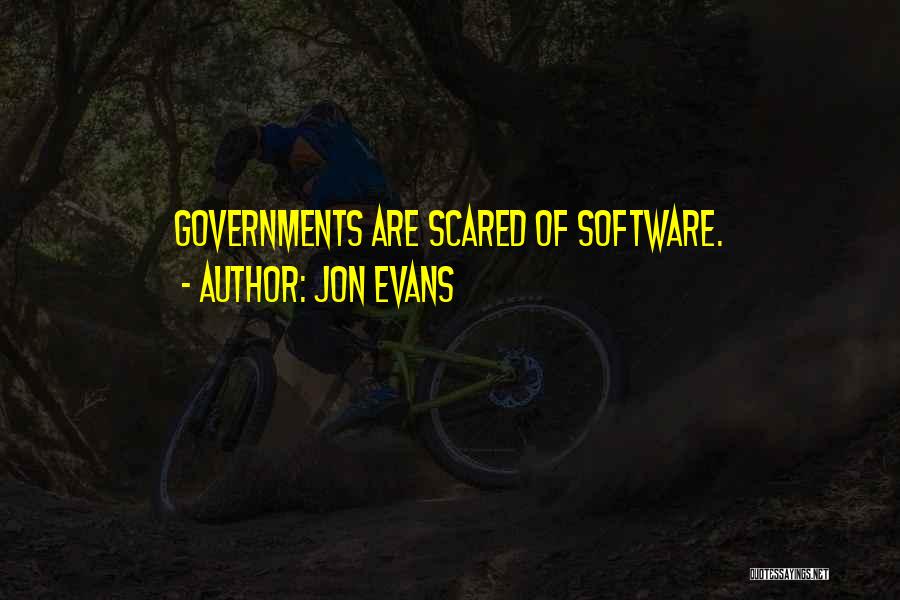 Jon Evans Quotes: Governments Are Scared Of Software.