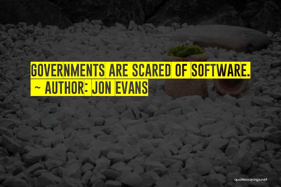 Jon Evans Quotes: Governments Are Scared Of Software.