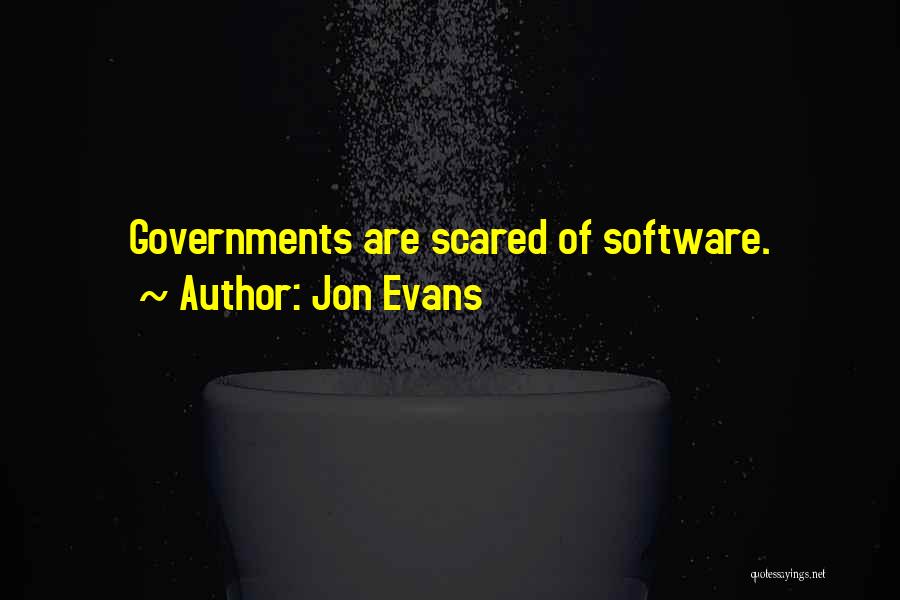 Jon Evans Quotes: Governments Are Scared Of Software.