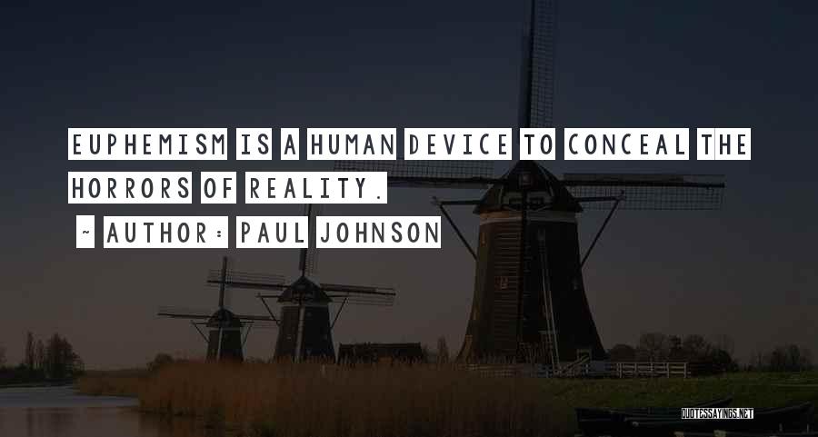 Paul Johnson Quotes: Euphemism Is A Human Device To Conceal The Horrors Of Reality.