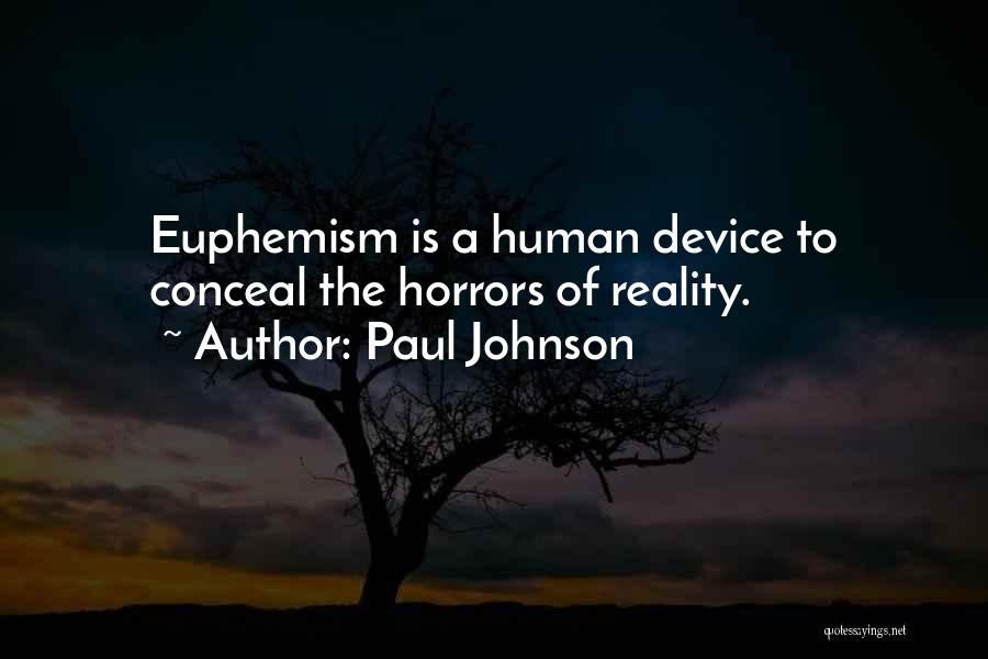 Paul Johnson Quotes: Euphemism Is A Human Device To Conceal The Horrors Of Reality.