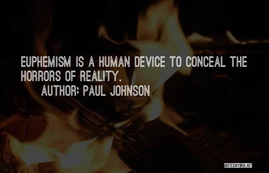 Paul Johnson Quotes: Euphemism Is A Human Device To Conceal The Horrors Of Reality.