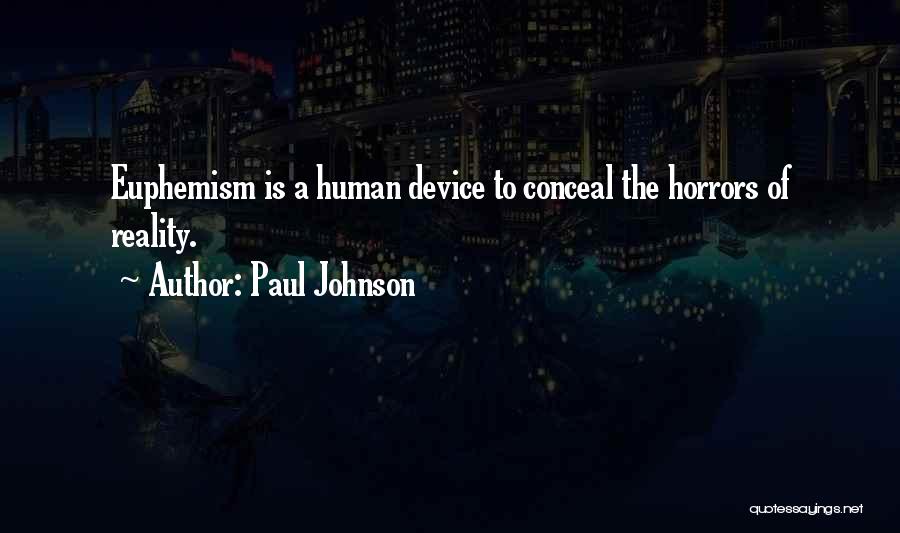 Paul Johnson Quotes: Euphemism Is A Human Device To Conceal The Horrors Of Reality.