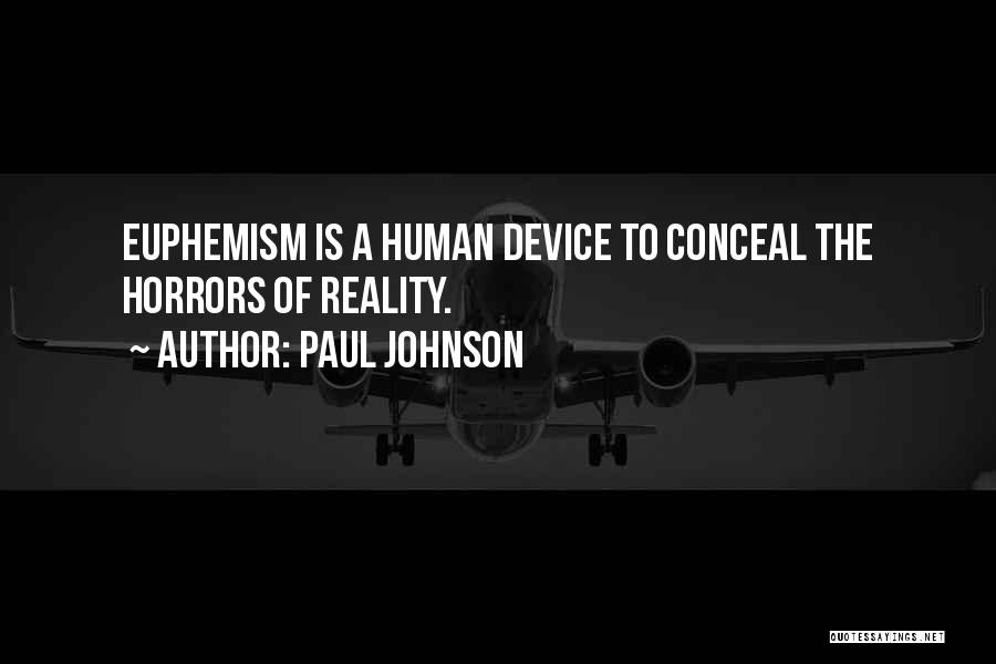 Paul Johnson Quotes: Euphemism Is A Human Device To Conceal The Horrors Of Reality.