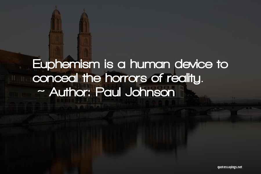 Paul Johnson Quotes: Euphemism Is A Human Device To Conceal The Horrors Of Reality.