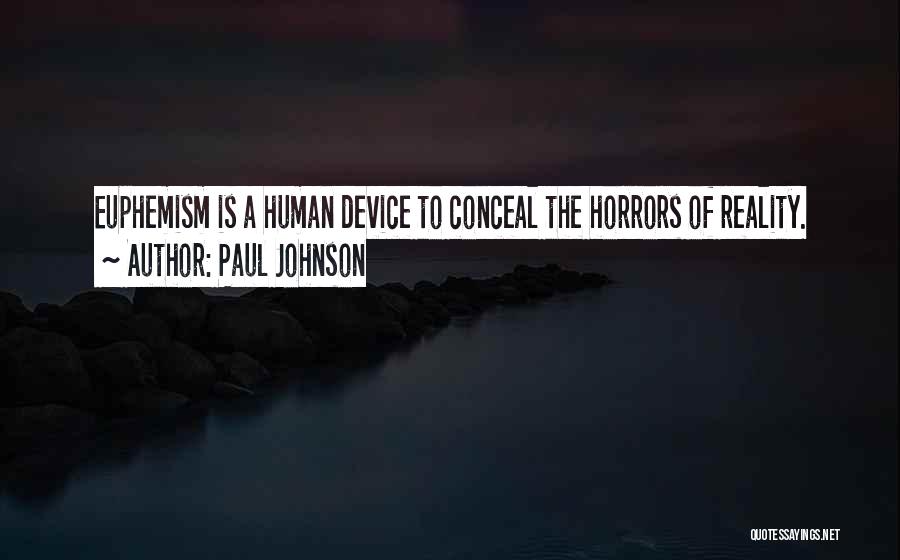 Paul Johnson Quotes: Euphemism Is A Human Device To Conceal The Horrors Of Reality.