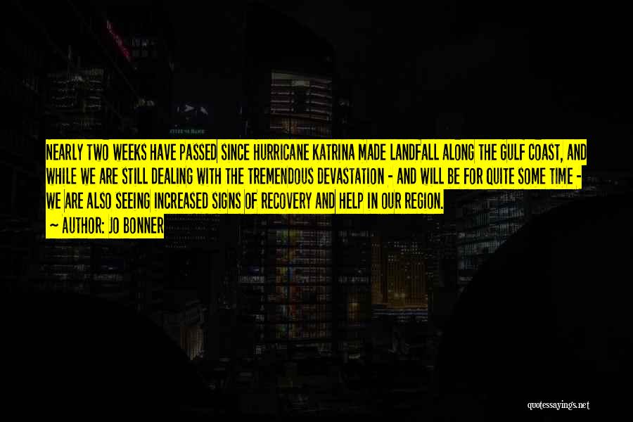 Jo Bonner Quotes: Nearly Two Weeks Have Passed Since Hurricane Katrina Made Landfall Along The Gulf Coast, And While We Are Still Dealing