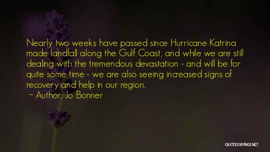 Jo Bonner Quotes: Nearly Two Weeks Have Passed Since Hurricane Katrina Made Landfall Along The Gulf Coast, And While We Are Still Dealing