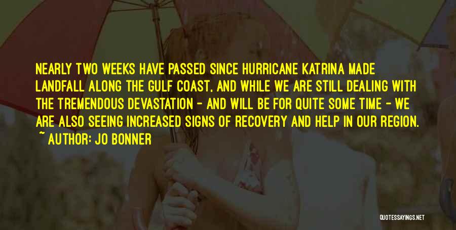 Jo Bonner Quotes: Nearly Two Weeks Have Passed Since Hurricane Katrina Made Landfall Along The Gulf Coast, And While We Are Still Dealing