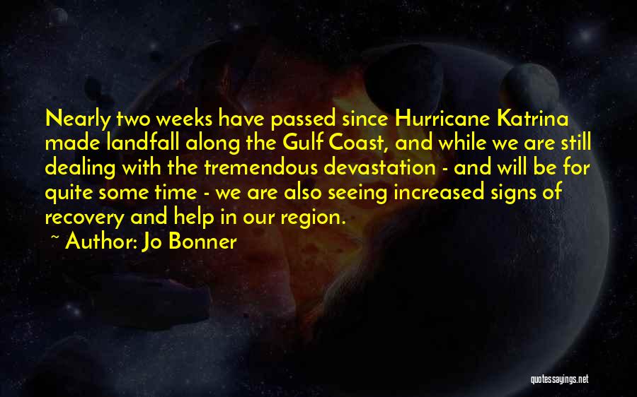 Jo Bonner Quotes: Nearly Two Weeks Have Passed Since Hurricane Katrina Made Landfall Along The Gulf Coast, And While We Are Still Dealing