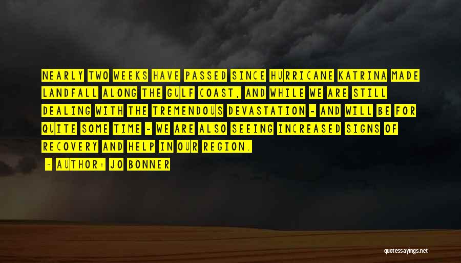 Jo Bonner Quotes: Nearly Two Weeks Have Passed Since Hurricane Katrina Made Landfall Along The Gulf Coast, And While We Are Still Dealing