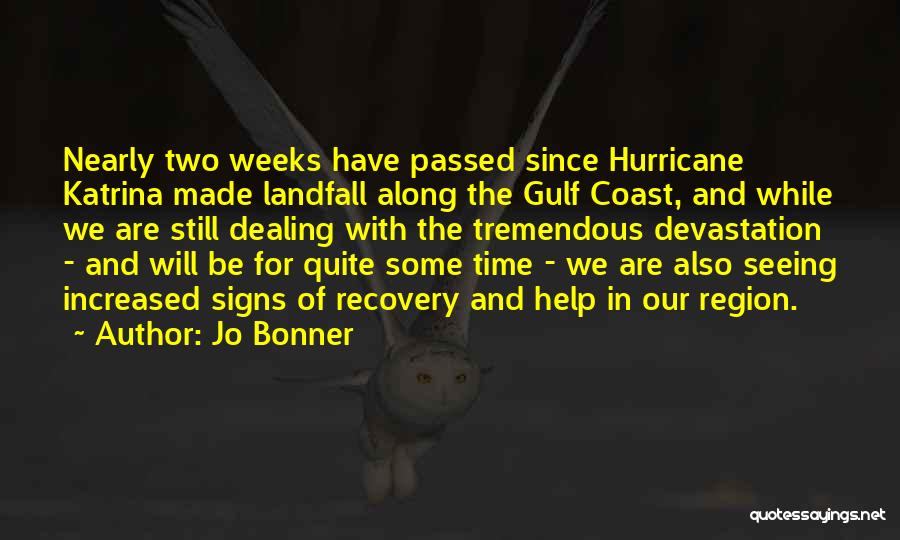 Jo Bonner Quotes: Nearly Two Weeks Have Passed Since Hurricane Katrina Made Landfall Along The Gulf Coast, And While We Are Still Dealing