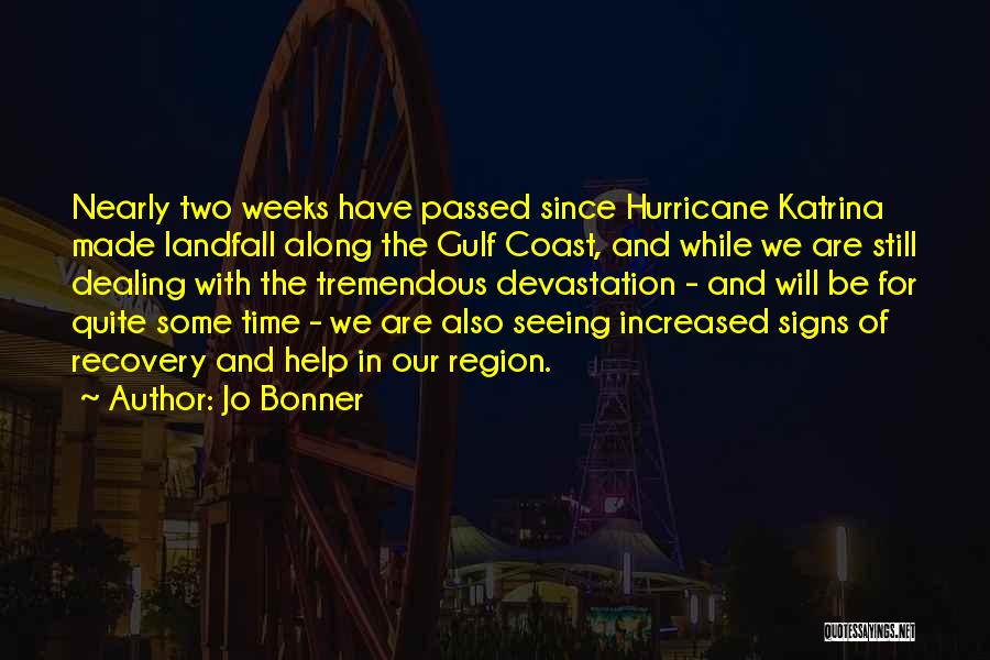 Jo Bonner Quotes: Nearly Two Weeks Have Passed Since Hurricane Katrina Made Landfall Along The Gulf Coast, And While We Are Still Dealing