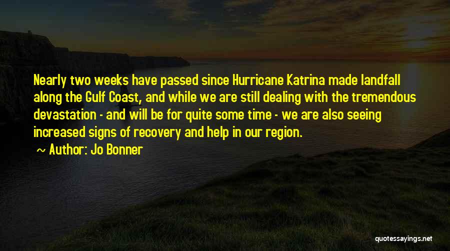 Jo Bonner Quotes: Nearly Two Weeks Have Passed Since Hurricane Katrina Made Landfall Along The Gulf Coast, And While We Are Still Dealing