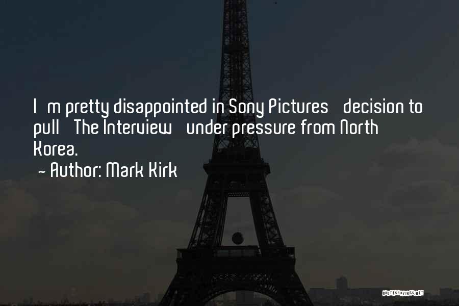 Mark Kirk Quotes: I'm Pretty Disappointed In Sony Pictures' Decision To Pull 'the Interview' Under Pressure From North Korea.