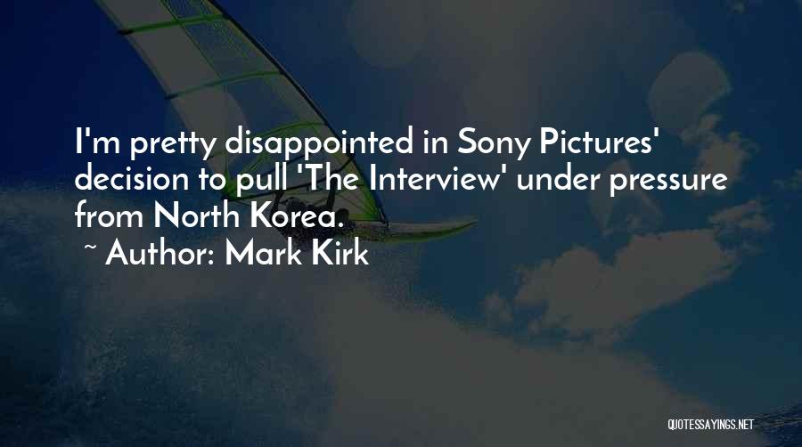 Mark Kirk Quotes: I'm Pretty Disappointed In Sony Pictures' Decision To Pull 'the Interview' Under Pressure From North Korea.