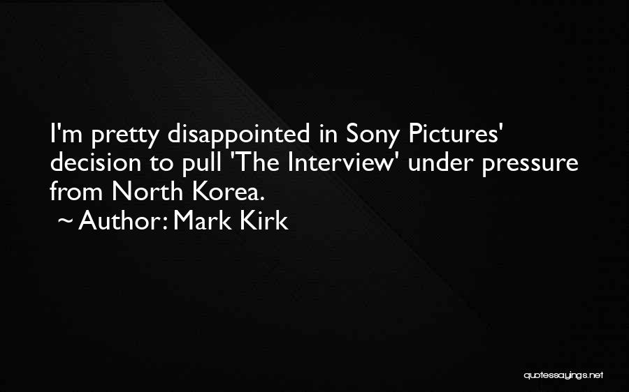 Mark Kirk Quotes: I'm Pretty Disappointed In Sony Pictures' Decision To Pull 'the Interview' Under Pressure From North Korea.