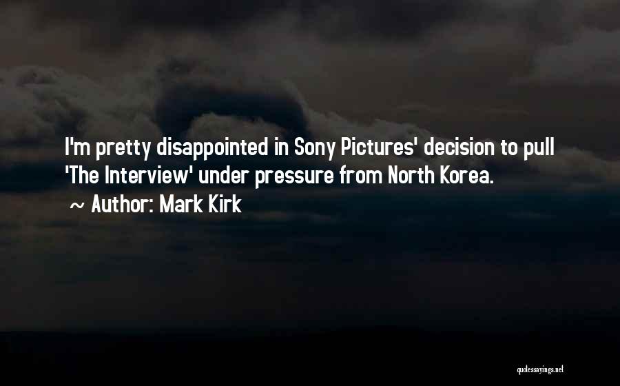 Mark Kirk Quotes: I'm Pretty Disappointed In Sony Pictures' Decision To Pull 'the Interview' Under Pressure From North Korea.