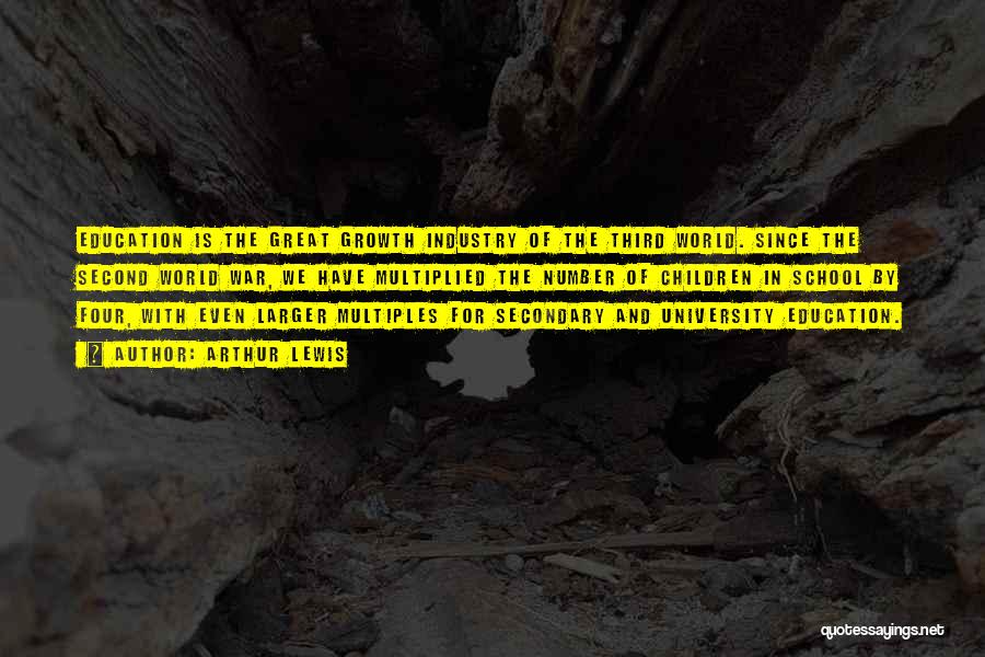 Arthur Lewis Quotes: Education Is The Great Growth Industry Of The Third World. Since The Second World War, We Have Multiplied The Number