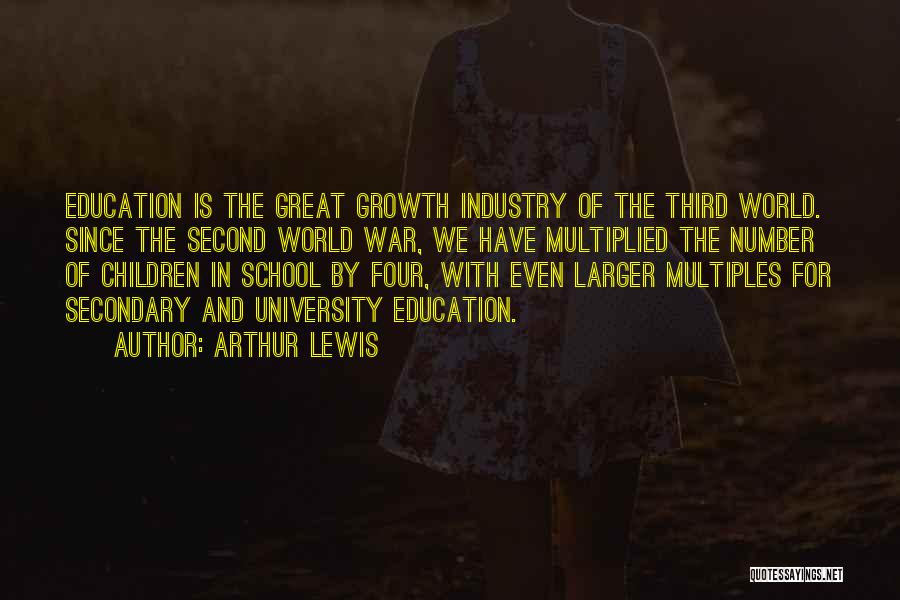 Arthur Lewis Quotes: Education Is The Great Growth Industry Of The Third World. Since The Second World War, We Have Multiplied The Number