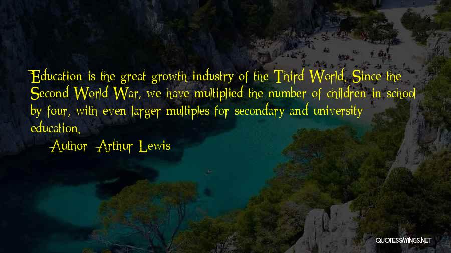 Arthur Lewis Quotes: Education Is The Great Growth Industry Of The Third World. Since The Second World War, We Have Multiplied The Number